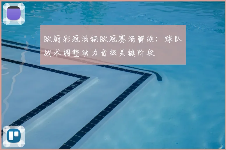 欧厨彩冠汤锅欧冠赛场解读：球队战术调整助力晋级关键阶段