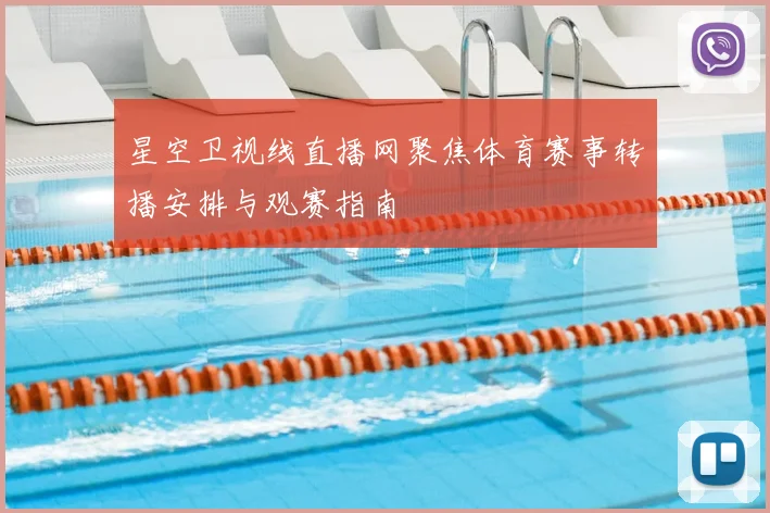 星空卫视线直播网聚焦体育赛事转播安排与观赛指南