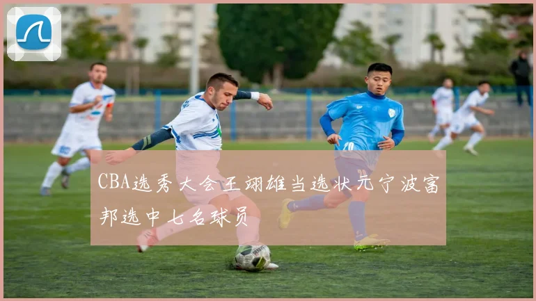 CBA选秀大会王翊雄当选状元宁波富邦选中七名球员